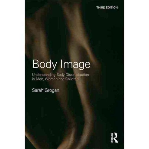 Body Image: Understanding Body Dissatisfaction in Men Women and Children, Routledge
