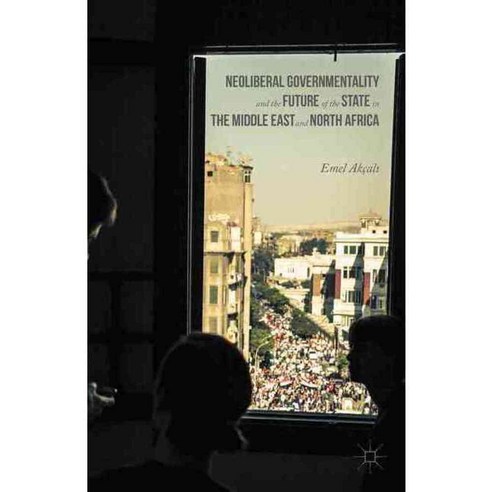 Neoliberal Governmentality and the Future of the State in the Middle East and North Africa, Palgrave Macmillan