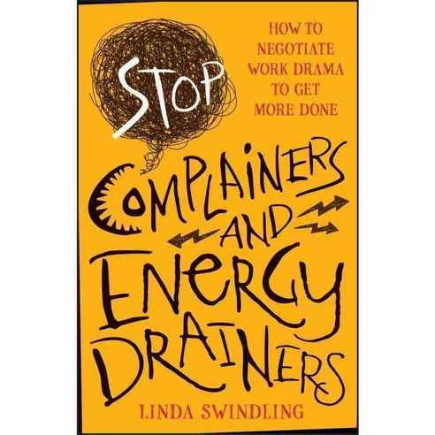 Stop Complainers and Energy Drainers: How to Negotiate Work Drama to Get More Done, John Wiley & Sons Inc