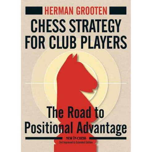 Chess Strategy for Club Players: The Road to Positional Advantage Improved and Extended Edition, New in Chess