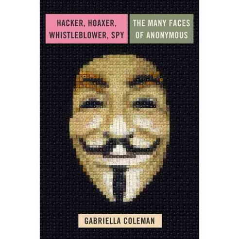 Hacker Hoaxer Whistleblower Spy: The Many Faces of Anonymous, Verso Books