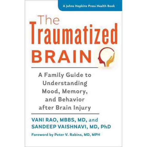 The Traumatized Brain: A Family Guide to Understanding Mood Memory and Behavior After Brain Injury, Johns Hopkins Univ Pr