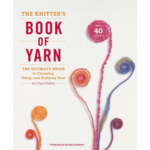 The Knitter''s Book of Yarn: The Ultimate Guide to Choosing Using and Enjoying Yarn, Clarkson Potter