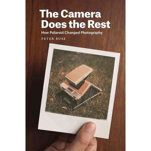 The Camera Does the Rest: How Polaroid Changed Photography, Univ of Chicago Pr