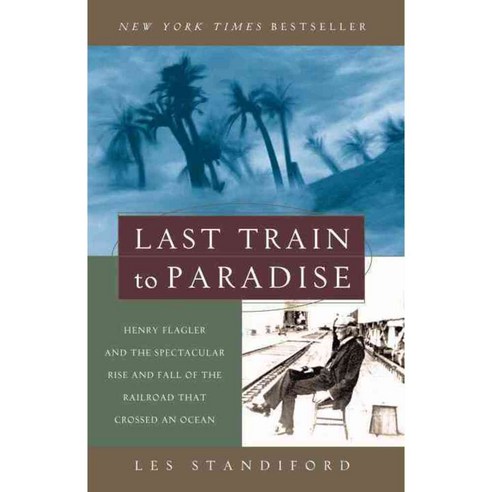 Last Train to Paradise: Henry Flagler and the Spectacular Rise and Fall of the Railroad That Crossed an Ocean, Broadway Books