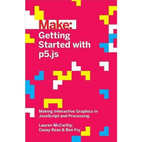 Make Getting Started With P5.js: Making Interactive Graphics in Javascript and Processing, Make Books