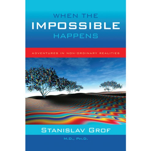 When the Impossible Happens: Adventures in Non-ordinary Reality, Sounds True