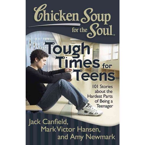 Chicken Soup for the Soul Tough Times for Teens: 101 Stories About the Hardest Parts of Being a Teenager