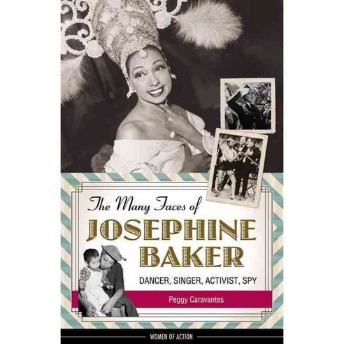 The Many Faces of Josephine Baker: Dancer Singer Activist Spy, Chicago Review Pr