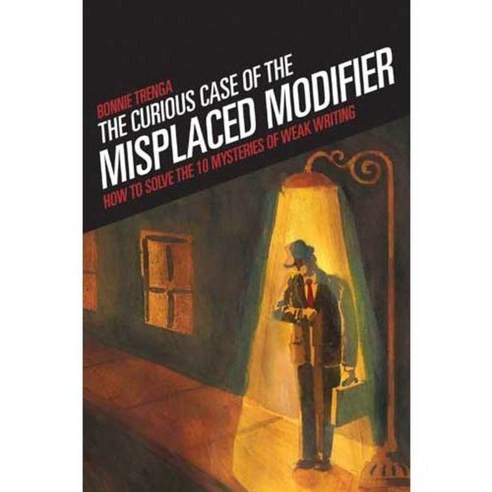 The Curious Case Of The Misplaced Modifier: How to Solve the Mysteries of Weak Writing, Writers Digest Books