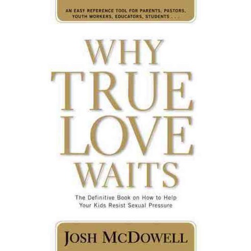 Why True Love Waits: A Definitive Book on How to Help Your Youth Resist Sexual Pressure, Tyndale House Pub