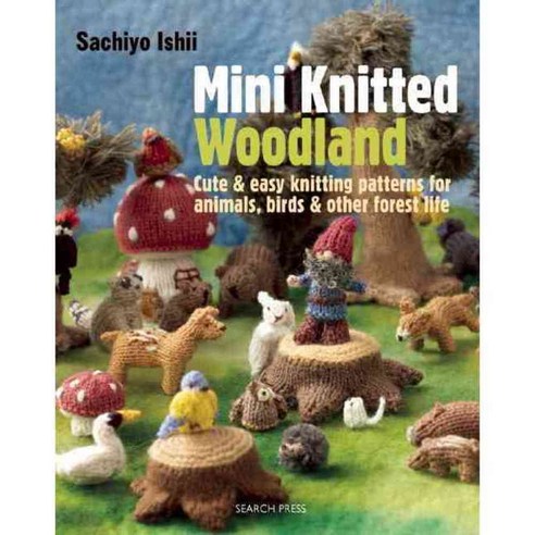 Mini Knitted Woodland: Cute & Easy Knitting Patterns for Animals Birds & Other Forest Life, Search Pr Ltd