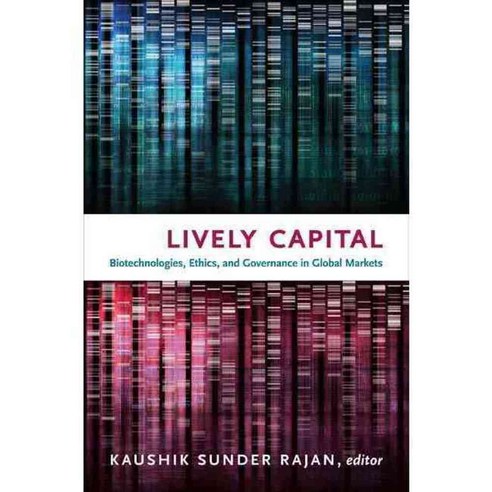 Lively Capital: Biotechnologies Ethics and Governance in Global Markets, Duke Univ Pr