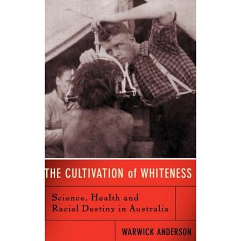 The Cultivation of Whiteness: Science Health and Racial Destiny in Australia Hardcover, Basic Books