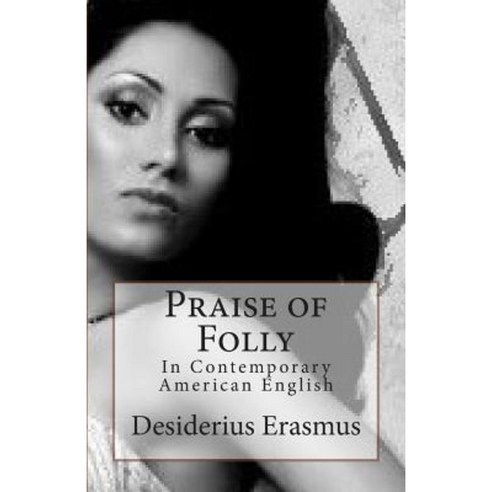 Praise of Folly: In Contemporary American English Paperback, Createspace Independent Publishing Platform