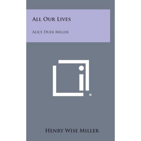 All Our Lives: Alice Duer Miller Hardcover, Literary Licensing, LLC