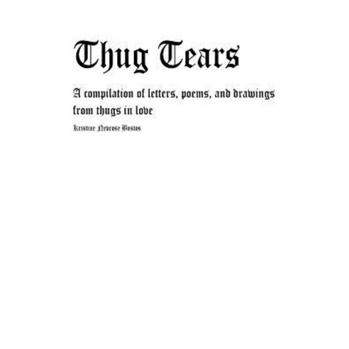 Thug Tears: A Compilation of Letters Poems and Drawings from Thugs in Love Paperback, Createspace Independent Publishing Platform