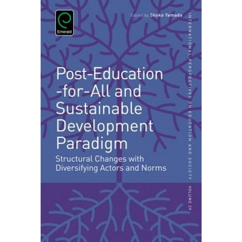 Post-Education-For-All and Sustainable Development Paradigm: Structural Changes with Diversifying Actors and Norms Hardcover, Emerald Group Publishing