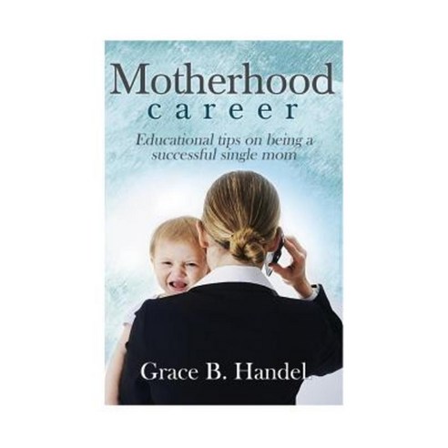 Motherhood: Educational Tips on Being a Successful Single Mom Paperback, Createspace Independent Publishing Platform