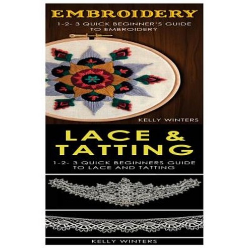 Embroidery & Lace & Tatting: 1-2-3 Quick Beginner''s Guide to Embroidery! Paperback, Createspace Independent Publishing Platform