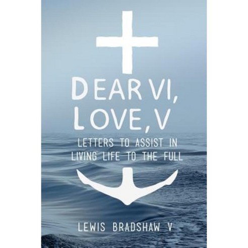 Dear VI...Love V: Letters to Assist in Living Life to the Full Paperback, Createspace Independent Publishing Platform