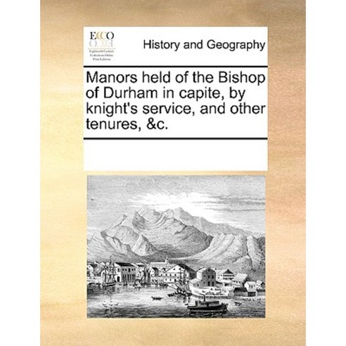Manors Held of the Bishop of Durham in Capite by Knight''s Service and Other Tenures &C. Paperback, Gale Ecco, Print Editions
