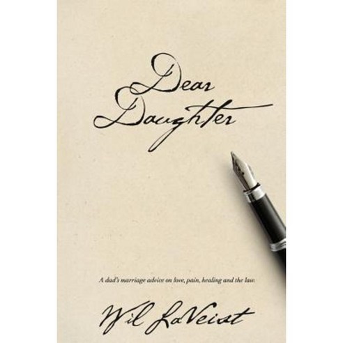 Dear Daughter: A Dad''s Marriage Advice on Love Pain Healing and the Law Paperback, Koehler Books