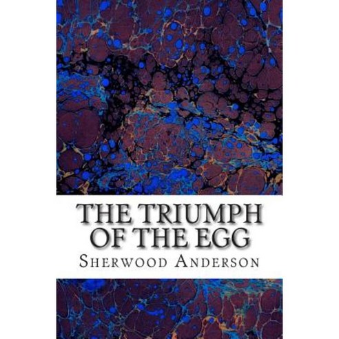 The Triumph of the Egg: (Sherwood Anderson Classics Collection) Paperback, Createspace
