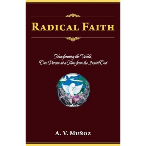 Radical Faith: Transforming the World One Person at a Time from the Inside Out Paperback, WestBow Press