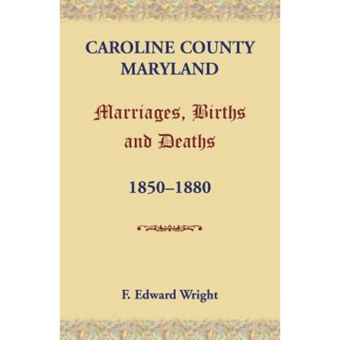Caroline County Maryland Marriages Births and Deaths 1850-1880 Paperback, Heritage Books
