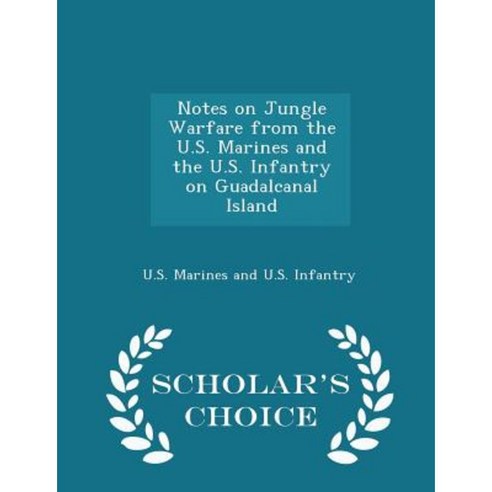 Notes on Jungle Warfare from the U.S. Marines and the U.S. Infantry on Guadalcanal Island - Scholar''s Choice Edition Paperback