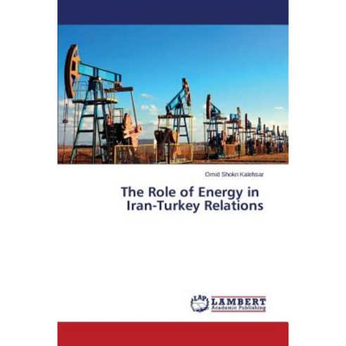 The Role of Energy in Iran-Turkey Relations Paperback, LAP Lambert Academic Publishing