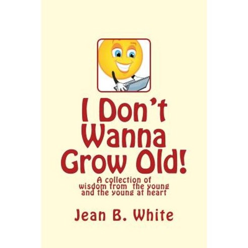 I Don''t Wanna Grow Old! Paperback, Createspace