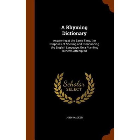 A Rhyming Dictionary: Answering at the Same Time the Purposes of ...