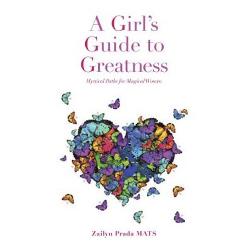 A Girl''s Guide to Greatness: Mystical Paths for Magical Women Paperback, Balboa Press
