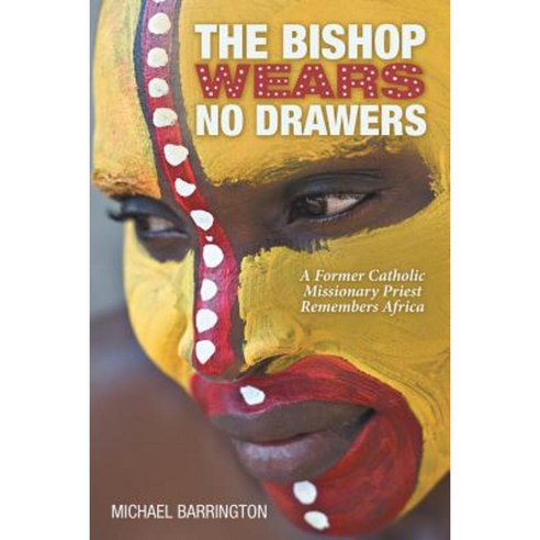 The Bishop Wears No Drawers: A Former Catholic Missionary Priest Remembers Africa Paperback, Lulu Publishing Services