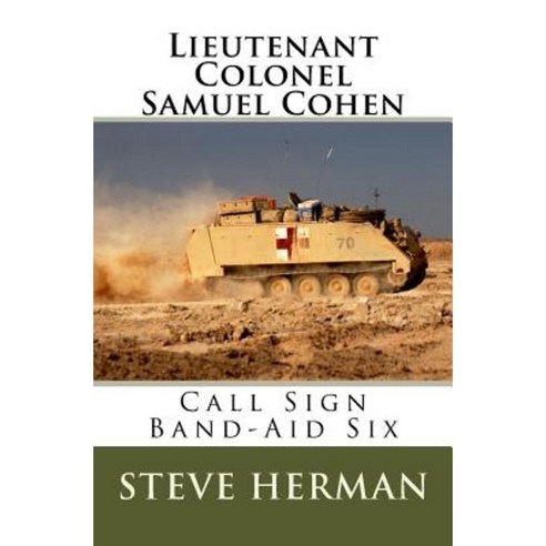 Lieutenant Colonel Samuel Cohen: Call Sign Band-Aid Six Paperback, Createspace