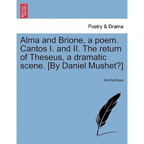 Alma and Brione a Poem. Cantos I. and II. the Return of Theseus a Dramatic Scene Paperback, British Library, Historical Print Editions
