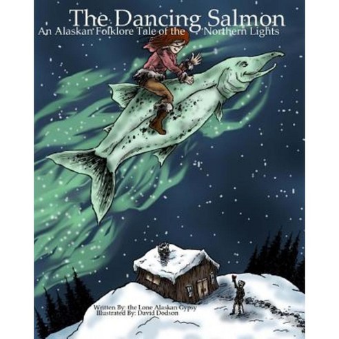 The Dancing Salmon: An Alaskan Folklore Tale of the Northern Lights Paperback, Createspace Independent Publishing Platform