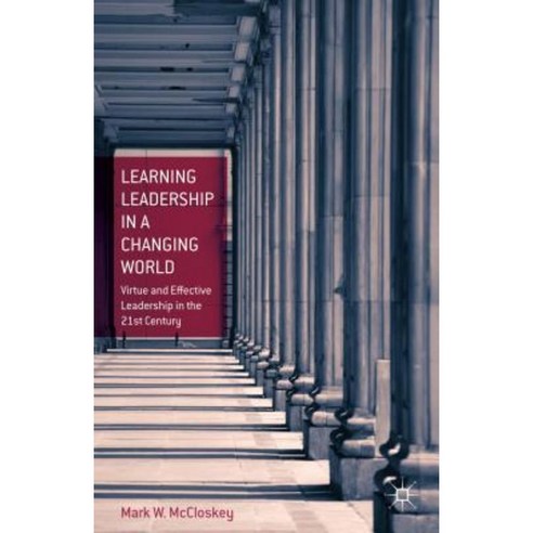 Learning Leadership in a Changing World: Virtue and Effective Leadership in the 21st Century Hardcover, Palgrave MacMillan