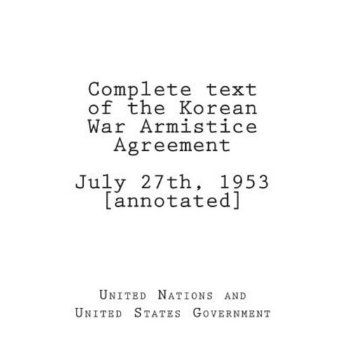 Complete Text of the Korean War Armistice Agreement July 27th 1953 [Annotated] Paperback, Createspace