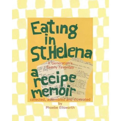Eating in St. Helena - A Recipe Memoir: A Generation''s Family Favorites Paperback, Createspace Independent Publishing Platform