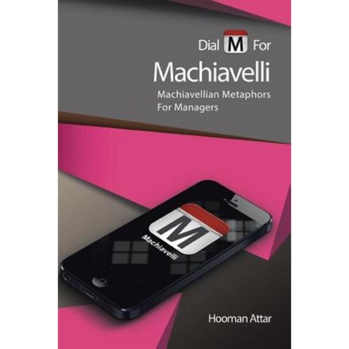 Dial M for Machiavelli: Machiavellian Metaphors for Managers Paperback, Xlibris Corporation