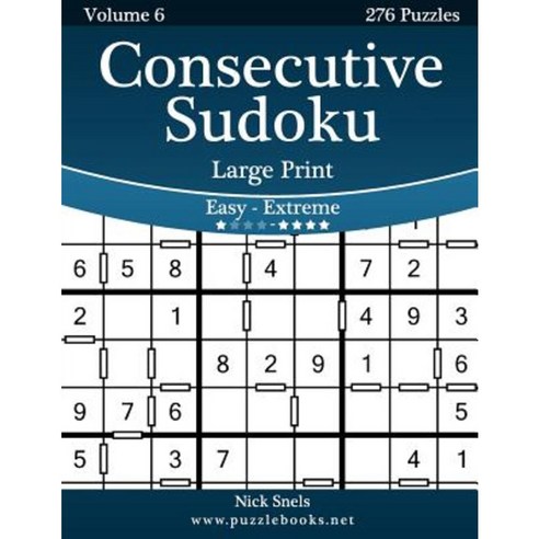 Consecutive Sudoku Large Print - Easy to Extreme - Volume 6 - 276 Logic Puzzles Paperback, Createspace Independent Publishing Platform