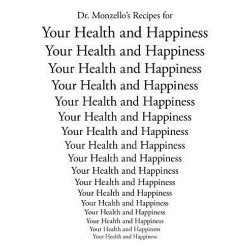 Dr. Monzello''s Recipes for Your Health and Happiness Paperback, Authorhouse