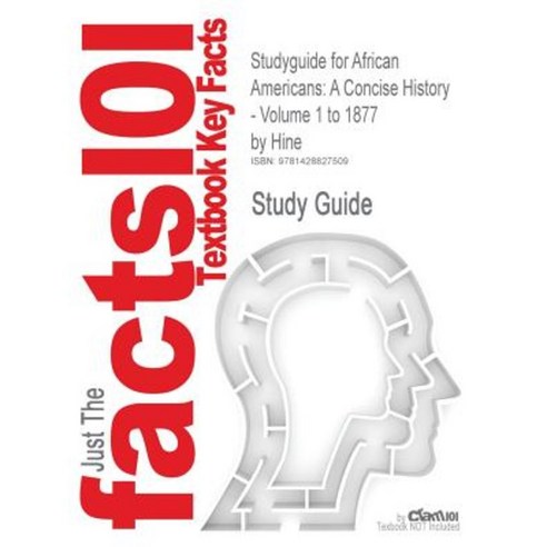 Studyguide for African Americans: A Concise History - Volume 1 to 1877 by Hine ISBN 9780131114425 Paperback, Cram101