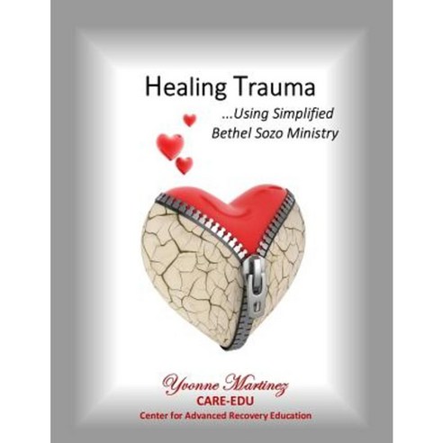 Healing Trauma: Using Simplified Bethel Sozo Ministry Paperback, Createspace Independent Publishing Platform