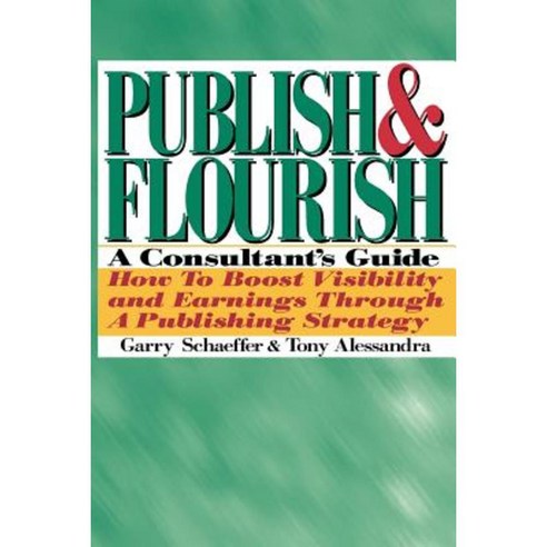 Publish and Flourish: A Consultant''s Guide. How to Boost Visibility and Earnings Through a Publishing Strategy Paperback, Keynote Publishing Company