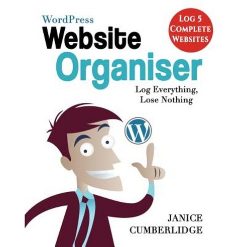 Wordpress Website Organiser: Log Everything Lose Nothing (Log 5 Complete Websites) Paperback, Cracking Publishing
