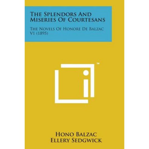 The Splendors and Miseries of Courtesans: The Novels of Honore de Balzac V1 (1895) Paperback, Literary Licensing, LLC